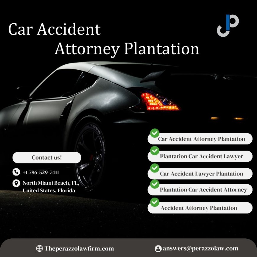 Car Accident Attorney Plantation: Trusted Legal Help from The Perazzo Law Firm