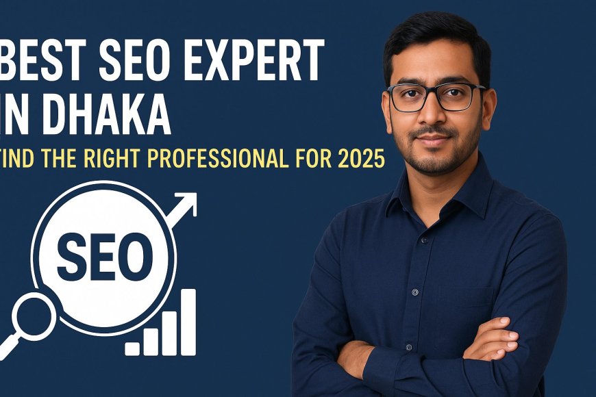 Best SEO Expert in Dhaka – Find the Right Professional for 2025
