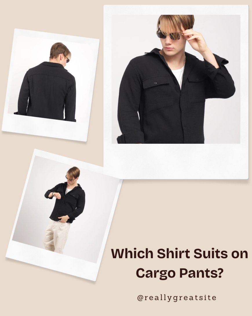 Which Shirt Suits on Cargo Pants?