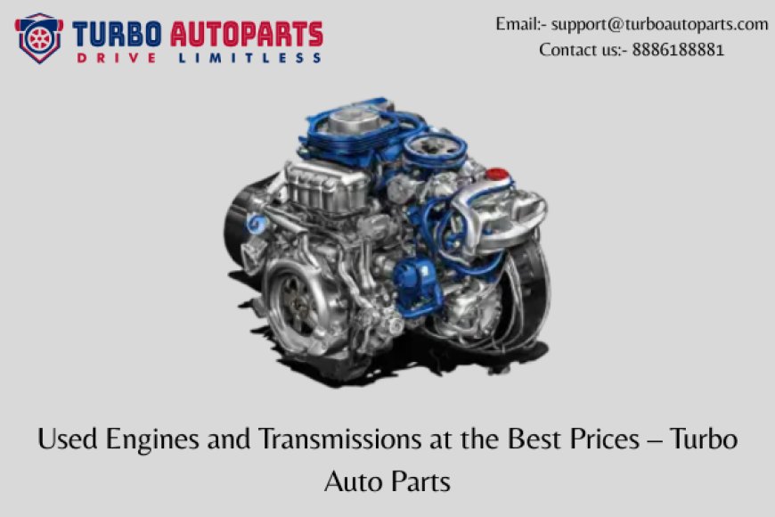 Used Engines and Transmissions at the Best Prices — Turbo Auto Parts