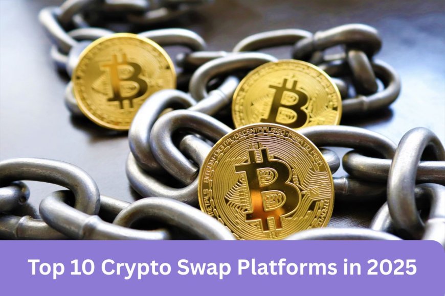 Top 10 Crypto Swap Platforms in 2025