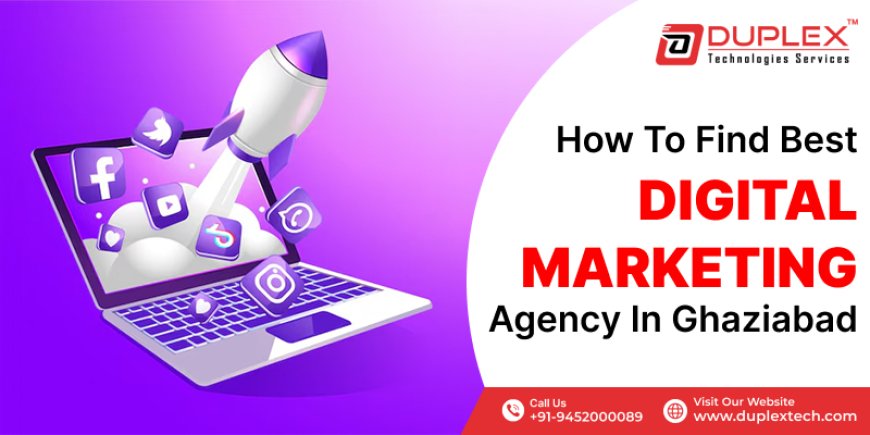 How to Find the Best Digital Marketing Agency in Ghaziabad: A Complete Guide