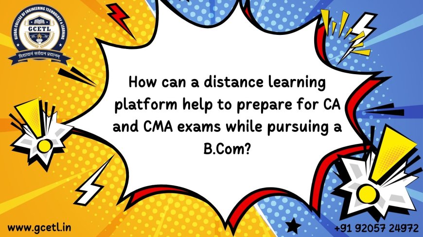 How can a distance learning platform help to prepare for CA and CMA exams while pursuing a B.Com?