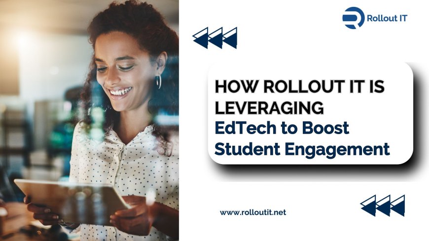 How Rollout IT Is Leveraging EdTech to Boost Student Engagement