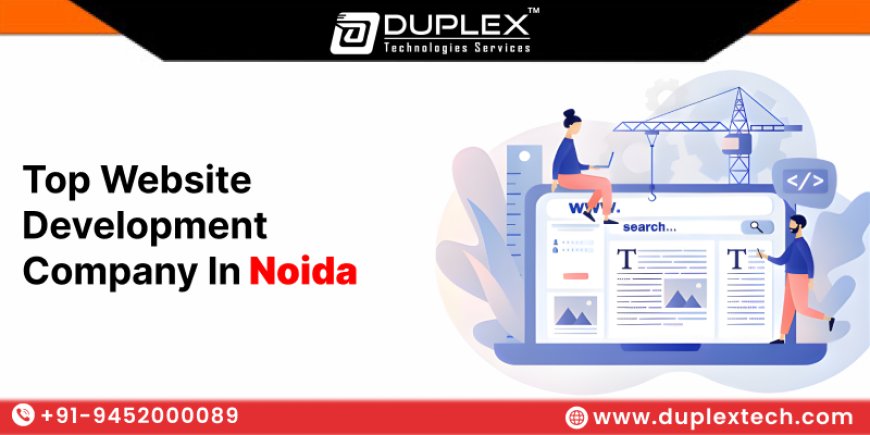 How to Choose the Right Website Development Company in Noida – A Complete Guide