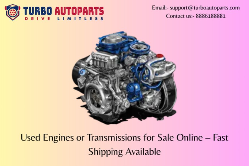 Used Engines or Transmissions for Sale Online – Fast Shipping Available
