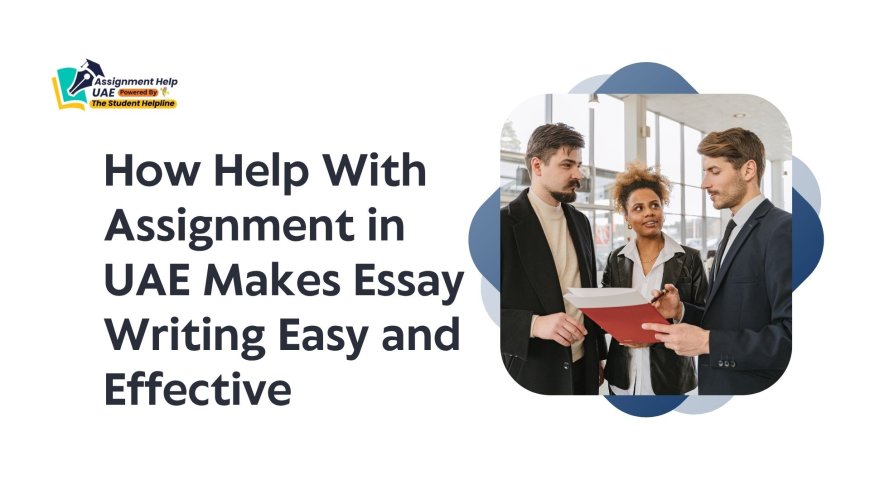 How Help With Assignment in UAE Makes Essay Writing Easy and Effective