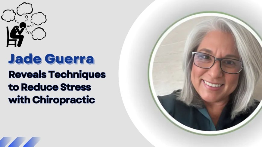 Jade Guerra Reveals Techniques to Reduce Stress with Chiropractic