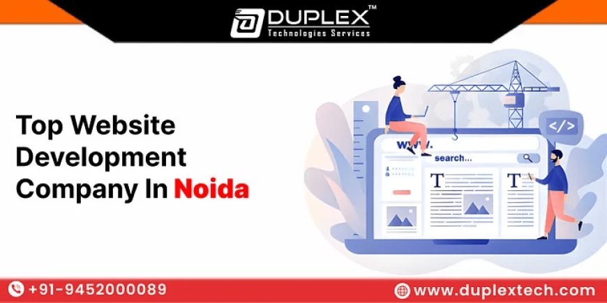 Top Website Development Company in Noida – 7 Reasons to Choose Duplex Technologies