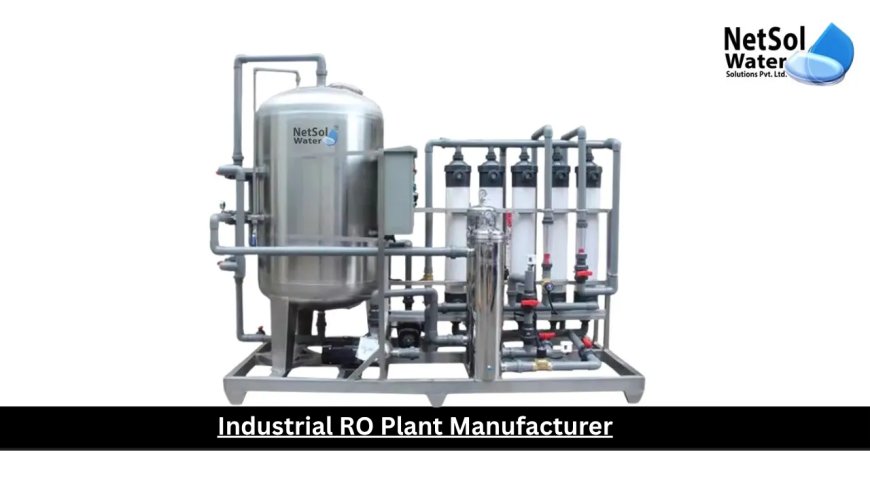Industrial RO Plant Manufacturers: The Power Behind Efficient Water Purification