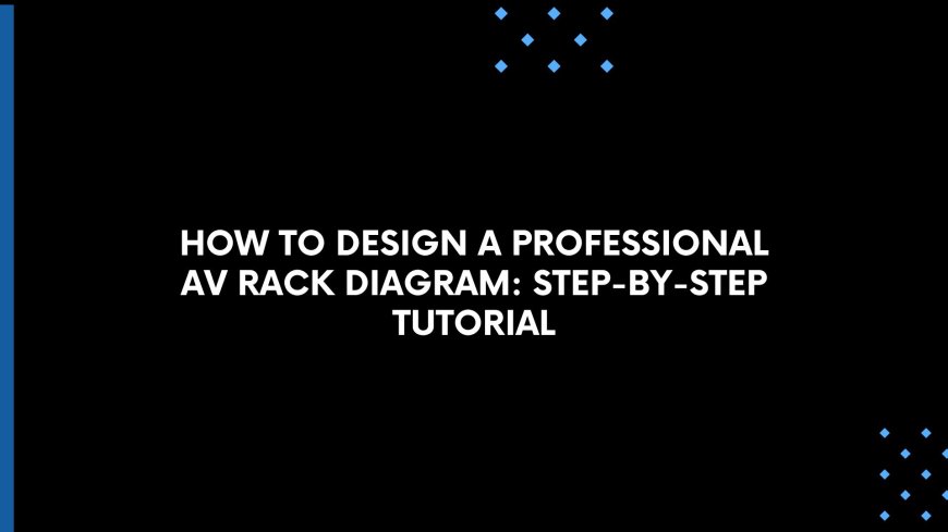 How to Design a Professional AV Rack Diagram: Step-by-Step Tutorial