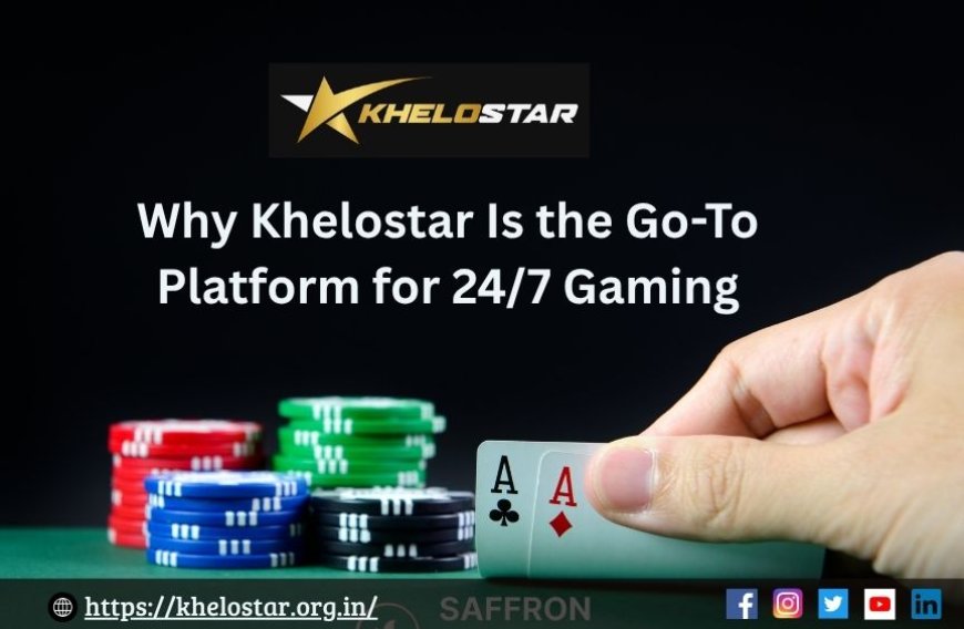 Why Khelostar Is the Go-To Platform for 24/7 Gaming
