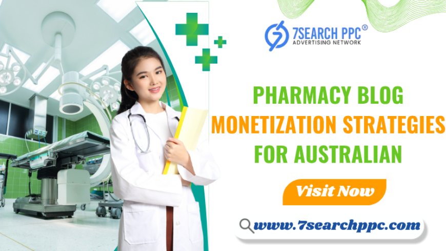 Pharmacy Blog Monetization Strategies for Australian Bloggers