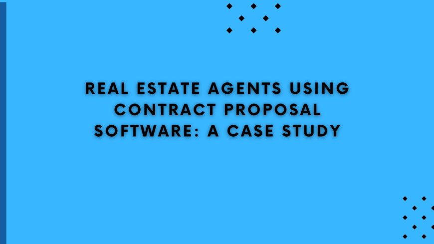 Real Estate Agents Using Contract Proposal Software: A Case Study