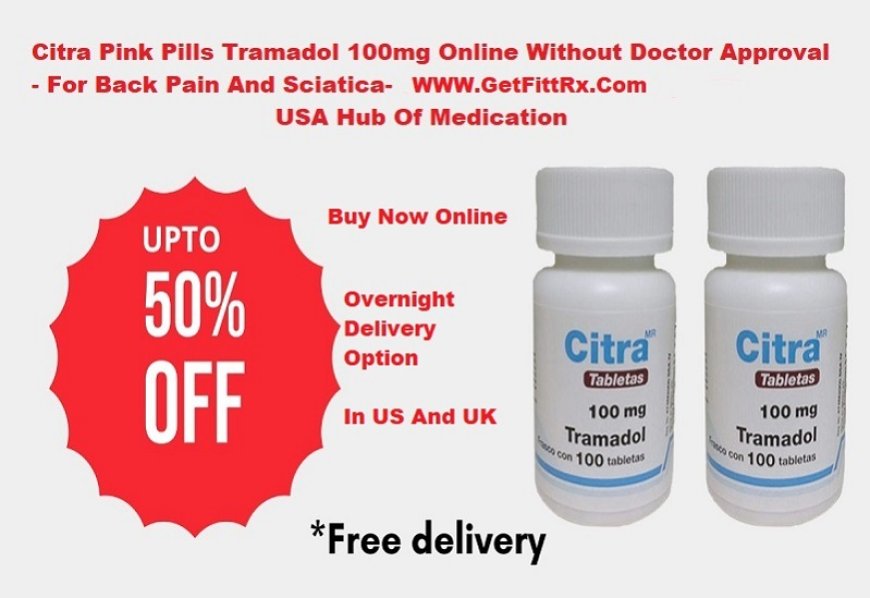 Why Choose Citra Tramadol 100mg Online for Pain Relief?