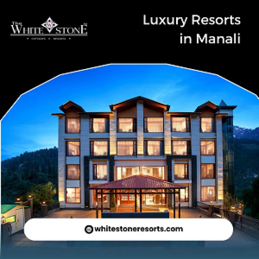 Which Luxurious Resort in Manali Offer the Best Mountain Views