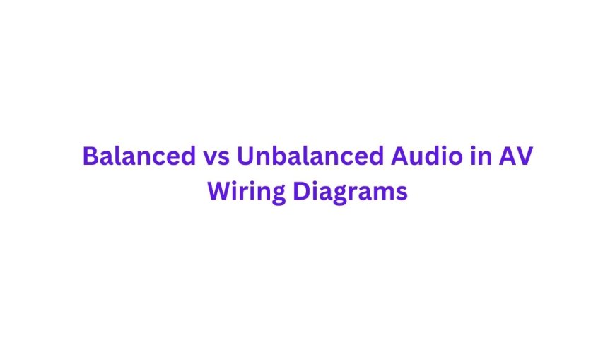 Balanced vs Unbalanced Audio in AV Wiring Diagrams