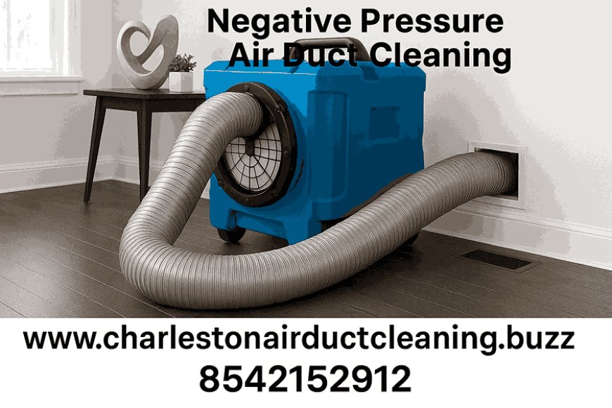 What is Negative Pressure Air Duct Cleaning in Charleston and Why You Need It