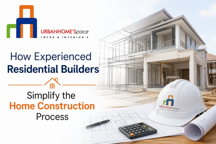 How Experienced Residential Builders Simplify the Home Construction Process