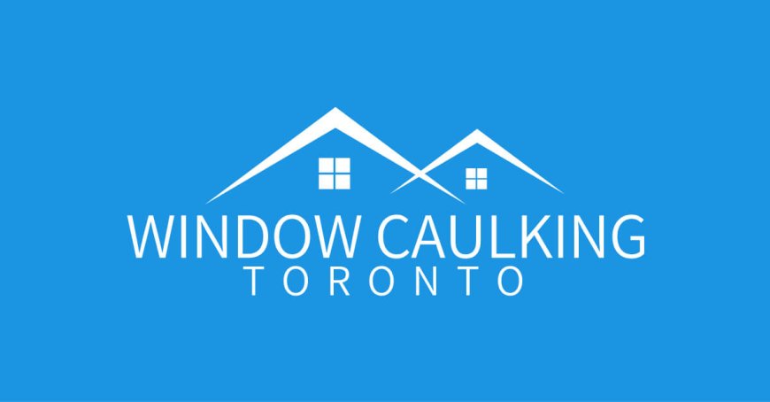 Window Caulking in North York | Careful, Local Service