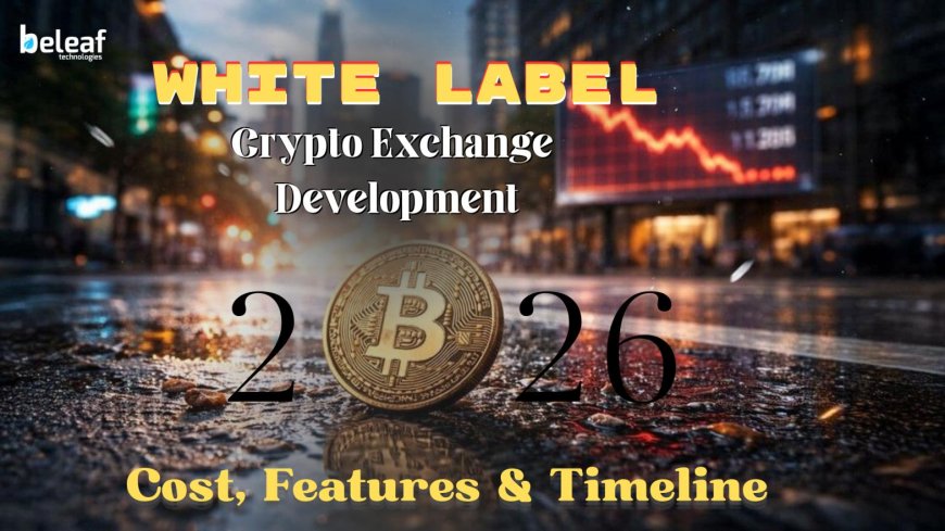 White Label Crypto Exchange Development in 2026: Cost, Features and Timeline Explained