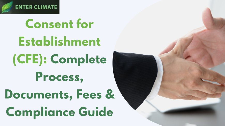 Consent for Establishment (CFE): Complete Process, Documents, Fees & Compliance Guide
