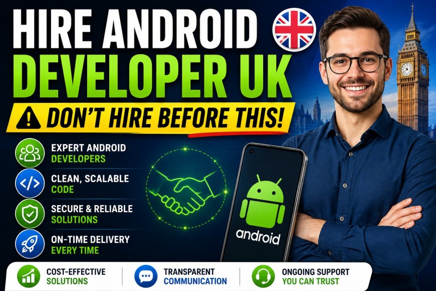 Hire Android Developer UK: Everything Businesses Need to Know Before Hiring