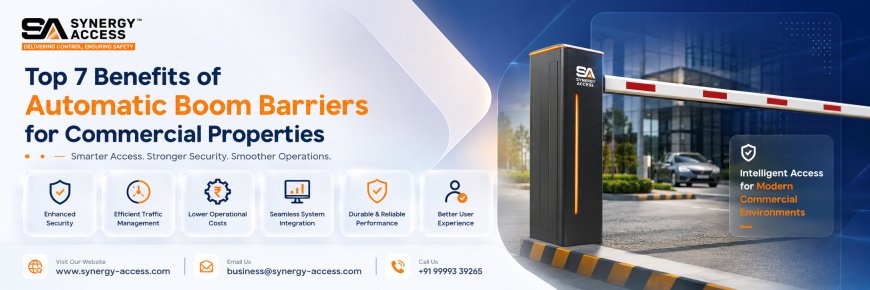 Top 7 Benefits of Automatic Boom Barriers for Commercial Properties