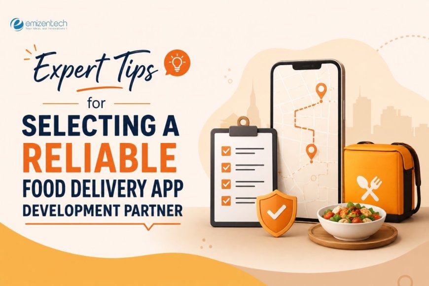 Expert Tips for Selecting a Reliable Food Delivery App Development Partner