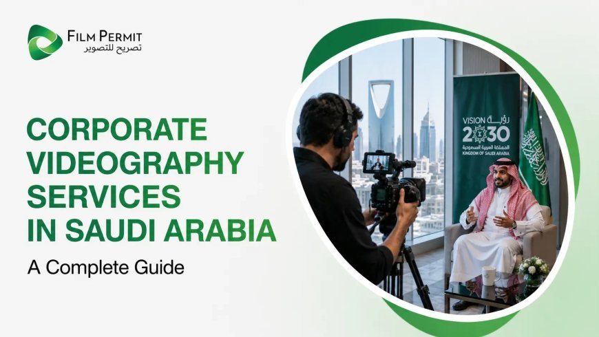 Corporate Videography Services in Saudi Arabia: A Complete Guide
