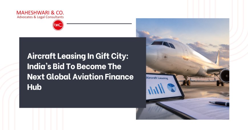 Aircraft Leasing In Gift City: India’s Bid To Become The Next Global Aviation Finance Hub