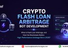 Crypto Flash Loan Arbitrage Bot Development: What Is Flash Loan Arbitrage, and How Can Businesses Build a High-Performance Arbitrage Bot in 2026?