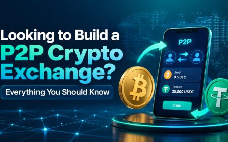 Looking to Build a P2P Crypto Exchange? Everything You Should Know