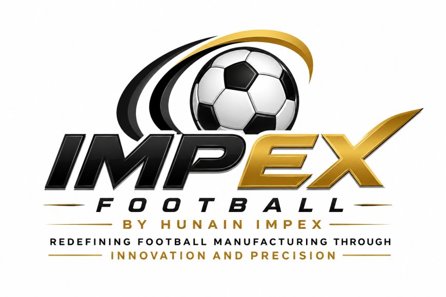 IMPEX Football by Hunain Impex – Redefining Football Manufacturing Through Innovation and Precision