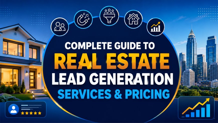 Complete Guide to Real Estate Lead Generation Services & Pricing