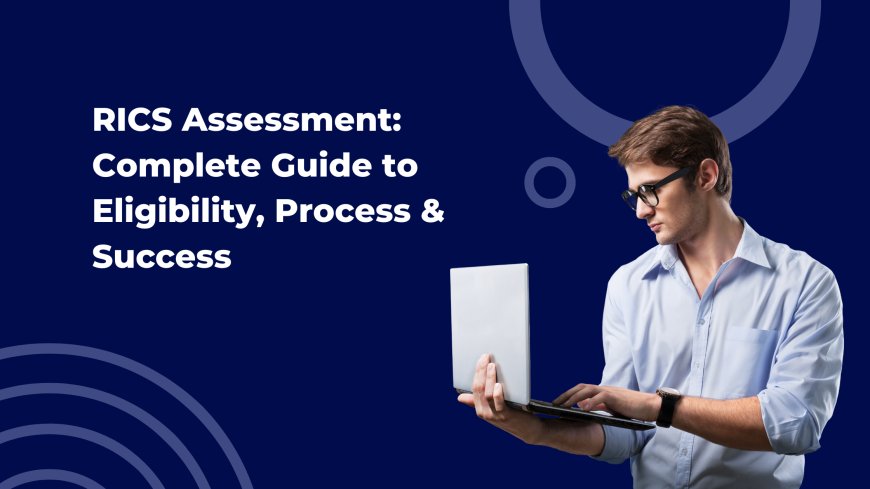 RICS Assessment: Complete Guide to Eligibility, Process & Success
