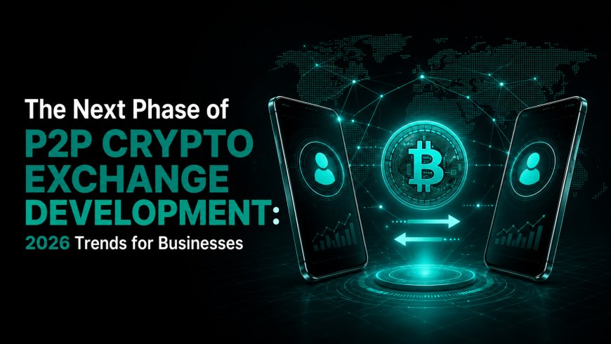 The Next Phase of P2P Crypto Exchange Development: 2026 Trends for Businesses