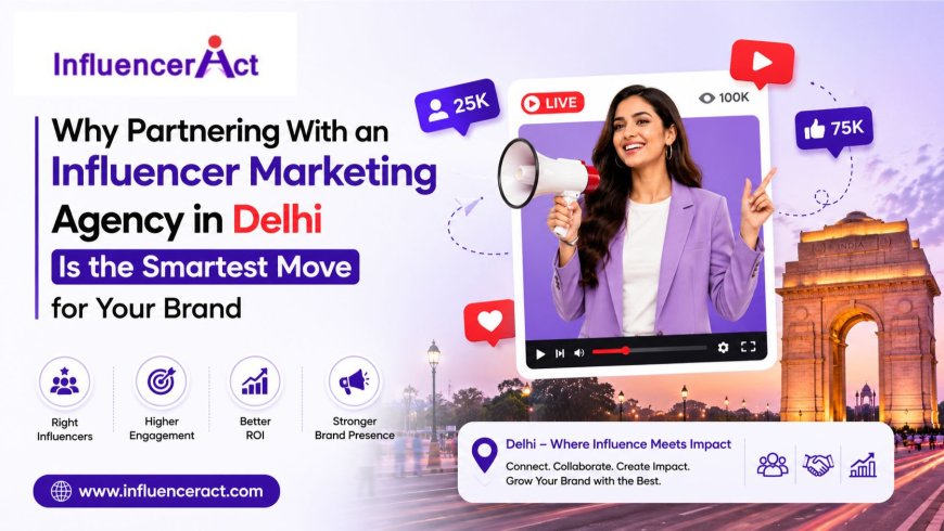 Why Partnering With an Influencer Marketing Agency in Delhi Is the Smartest Move for Your Brand