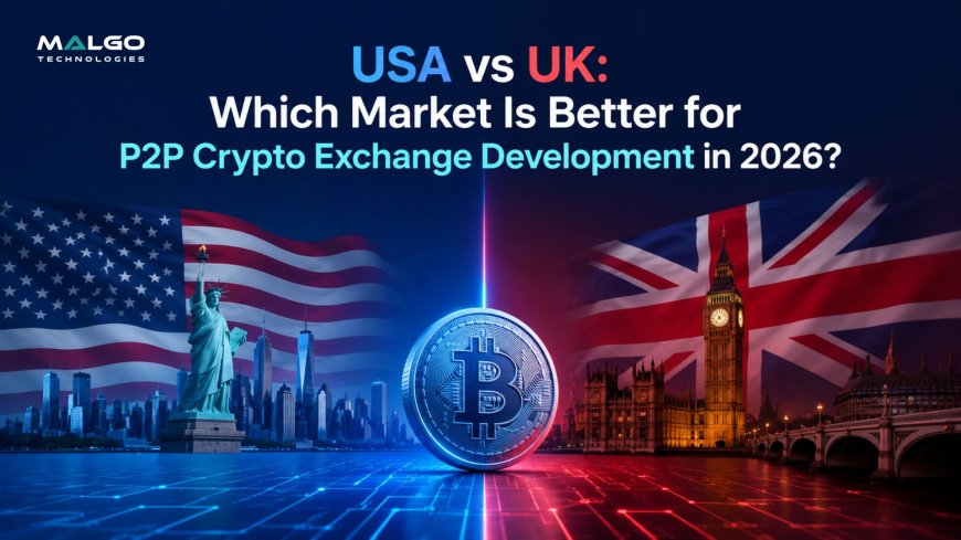 USA vs UK: Which Market Is Better for P2P Crypto Exchange Development in 2026?