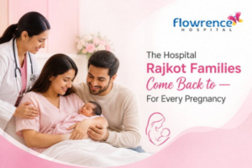 The Hospital Rajkot Families Come Back to — For Every Pregnancy