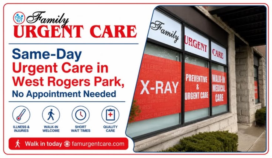 Urgent Care Rogers Park That Accept Walk-Ins: Fast, Same-Day Medical Care