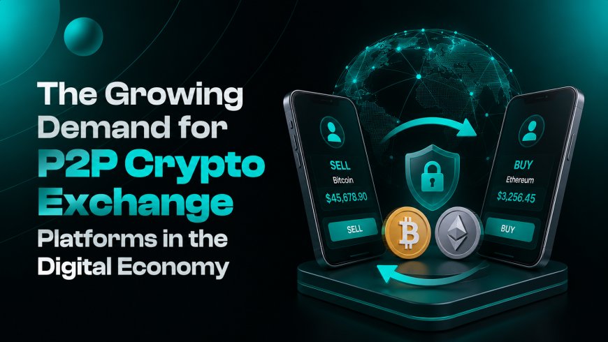 The Growing Demand for P2P Crypto Exchange Platforms in the Digital Economy