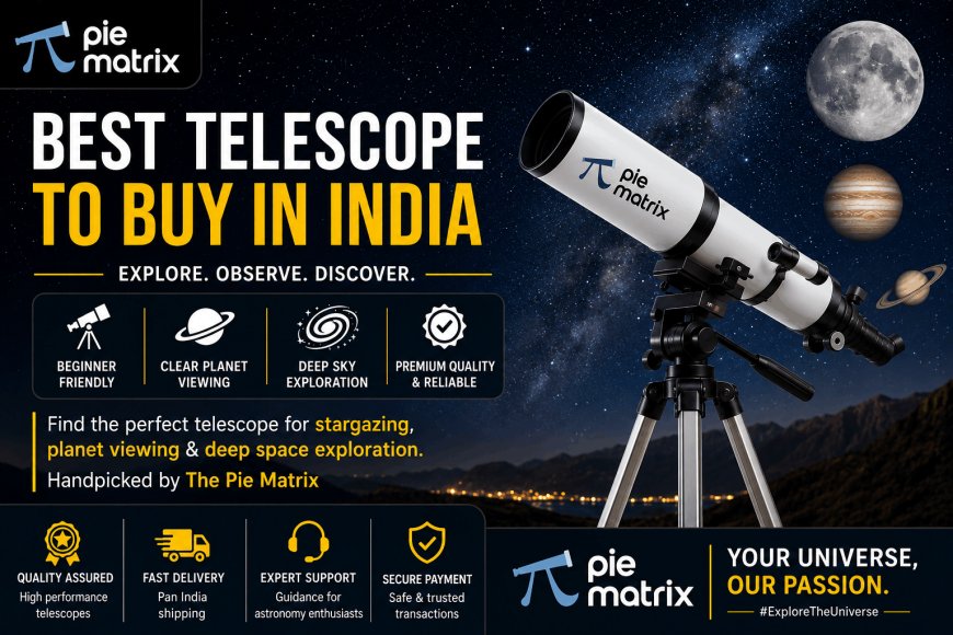 Best Telescope To Buy In India – A Complete Guide for Stargazers by The Pie Matrix