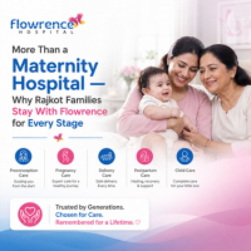 More Than a Maternity Hospital — Why Rajkot Families Stay With Flowrence for Every Stage