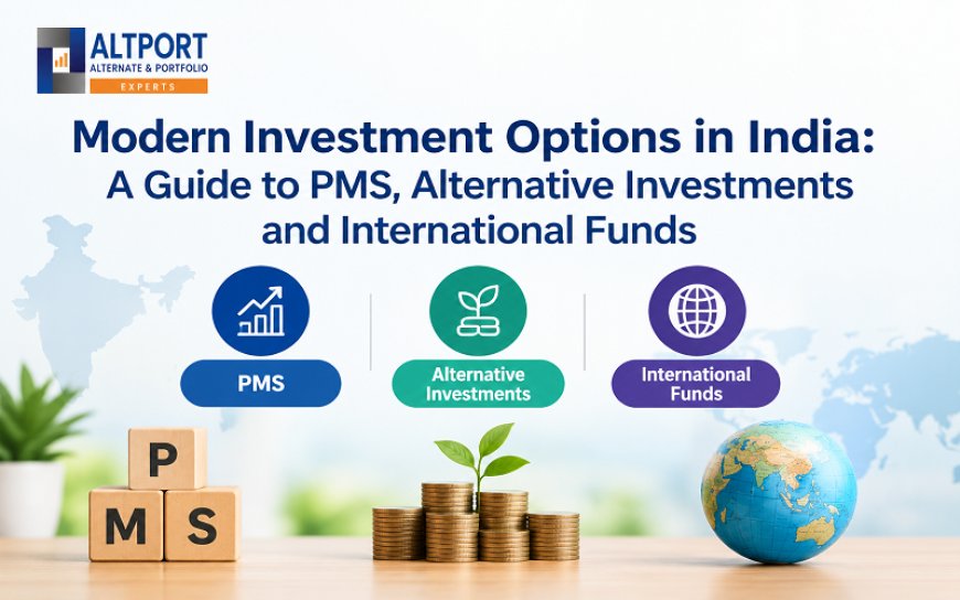 Modern Investment Options in India: A Guide to PMS, Alternative Investments and International Funds