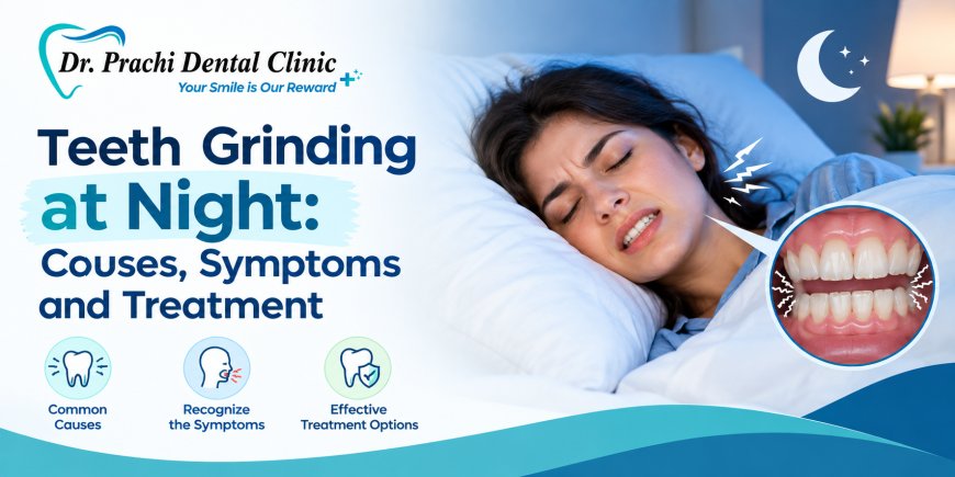 Teeth Grinding at Night: Causes, Symptoms and Treatment