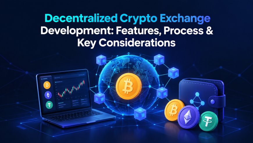 Decentralized Crypto Exchange Development: Features, Process & Key Considerations
