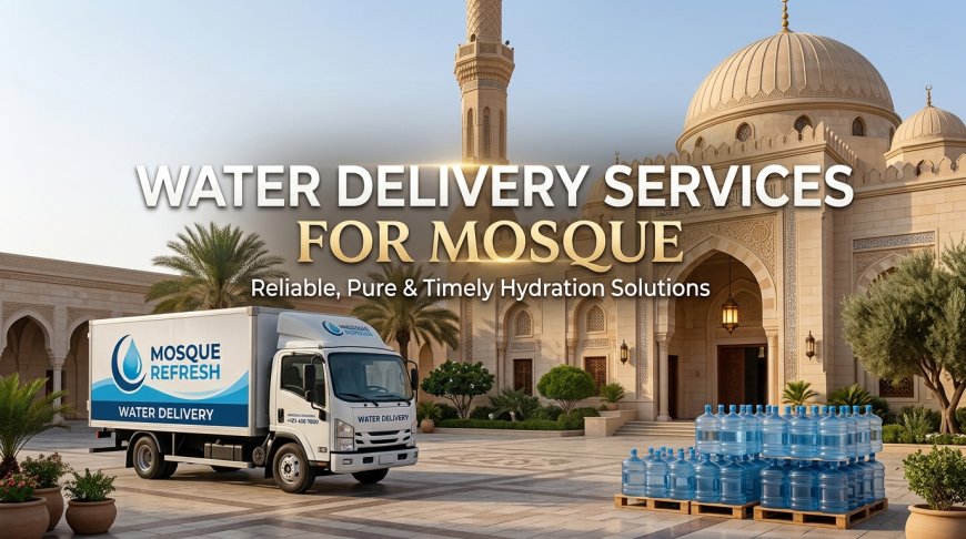Water Delivery Services for Mosques and Prayer Facilities