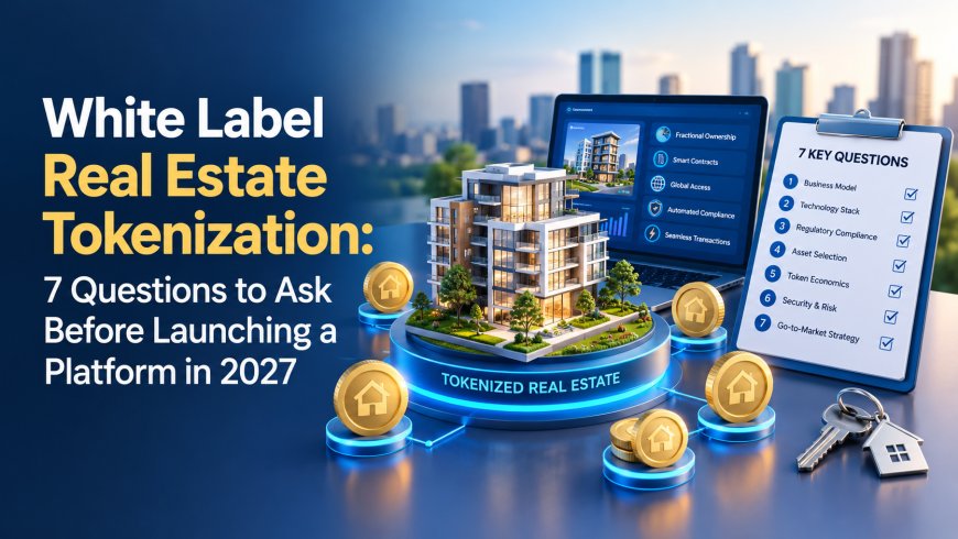 White Label Real Estate Tokenization: 7 Questions to Ask Before Launching a Platform in 2027