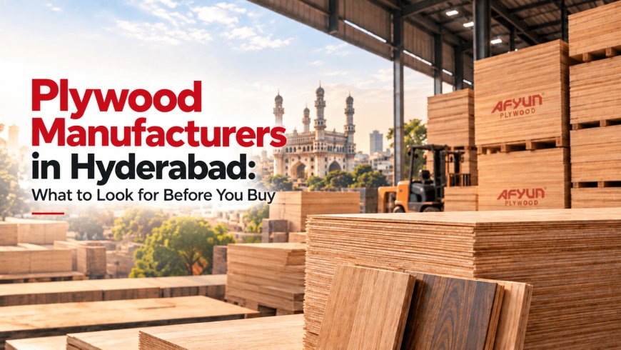 Plywood Manufacturers in Hyderabad: What to Look for Before You Buy